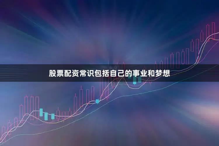 股票配资常识包括自己的事业和梦想