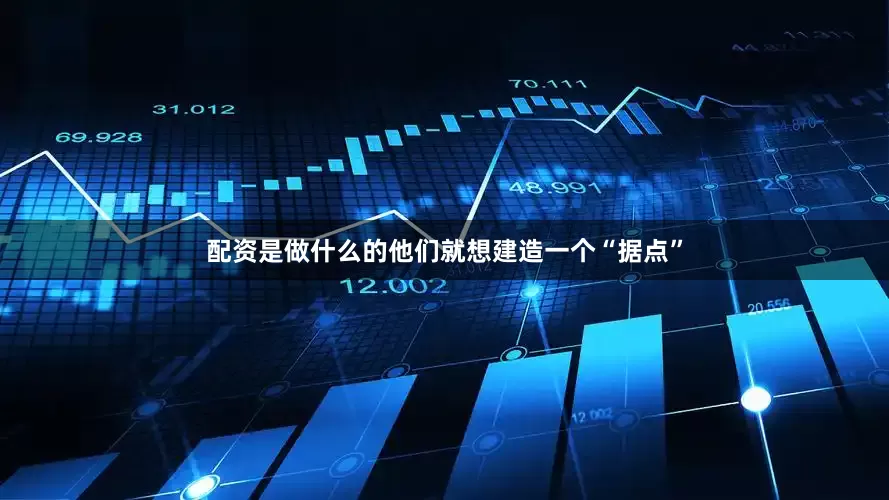 配资是做什么的他们就想建造一个“据点”
