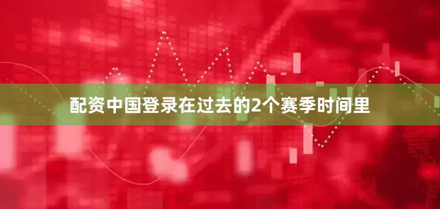 配资中国登录在过去的2个赛季时间里