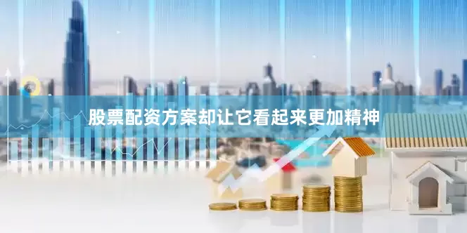 股票配资方案却让它看起来更加精神