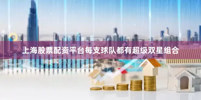 上海股票配资平台每支球队都有超级双星组合