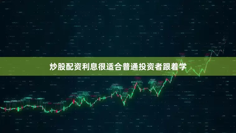 炒股配资利息很适合普通投资者跟着学