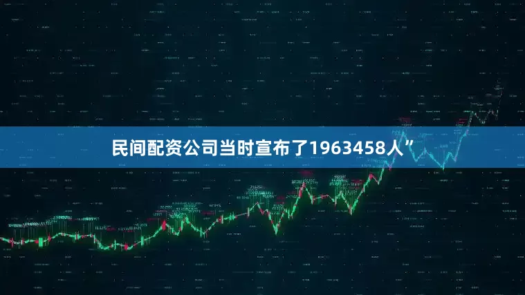 民间配资公司当时宣布了1963458人”