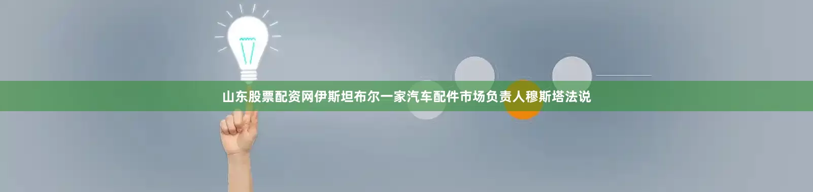 山东股票配资网伊斯坦布尔一家汽车配件市场负责人穆斯塔法说