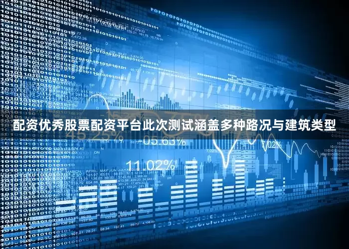 配资优秀股票配资平台此次测试涵盖多种路况与建筑类型