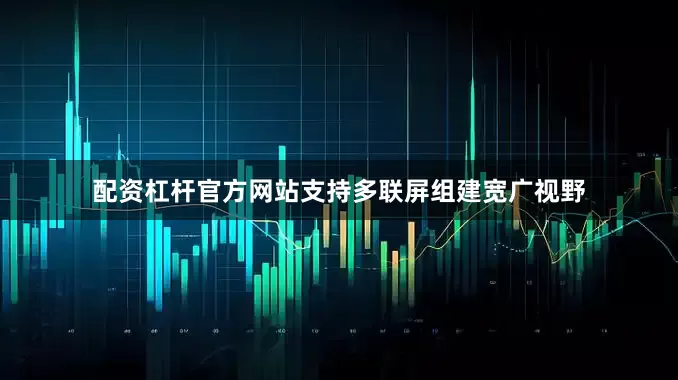 配资杠杆官方网站支持多联屏组建宽广视野