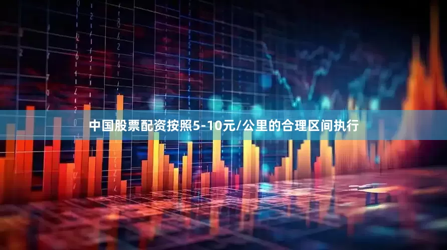 中国股票配资按照5-10元/公里的合理区间执行