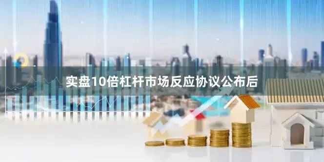 实盘10倍杠杆　　市场反应　　协议公布后
