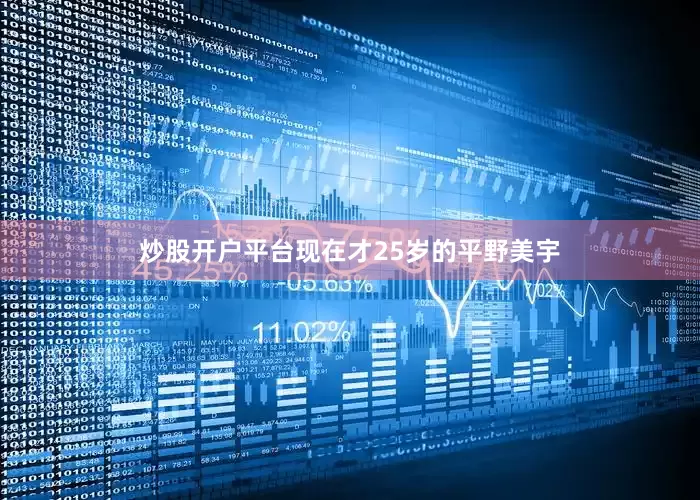 炒股开户平台现在才25岁的平野美宇