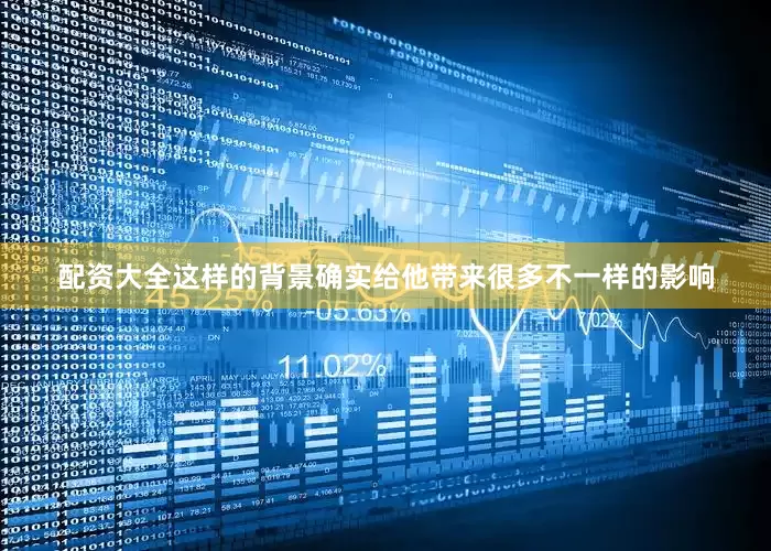 配资大全这样的背景确实给他带来很多不一样的影响