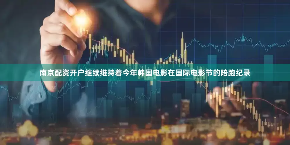 南京配资开户继续维持着今年韩国电影在国际电影节的陪跑纪录