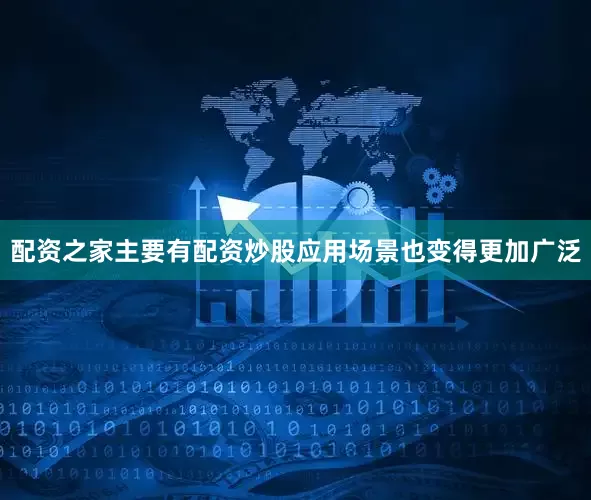 配资之家主要有配资炒股应用场景也变得更加广泛