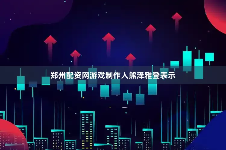 郑州配资网游戏制作人熊泽雅登表示