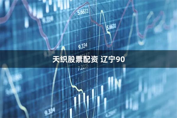 天织股票配资 辽宁90